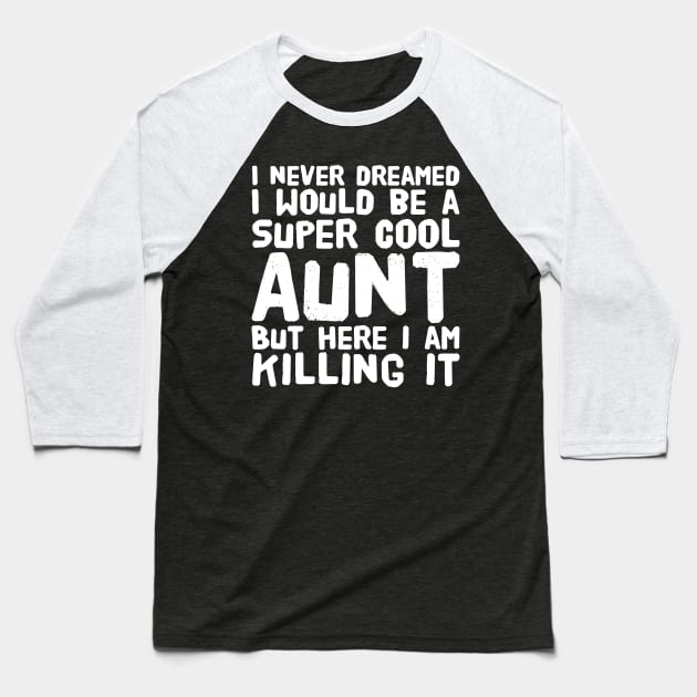 I never dreamed i would be a super cool aunt but here i am killing it Baseball T-Shirt by captainmood